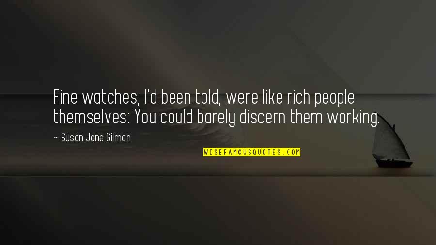 Chauncey Depew Quotes By Susan Jane Gilman: Fine watches, I'd been told, were like rich Chauncey Depew Quotes By Susan Jane Gilman: Fine watches, I'd been told, were like rich