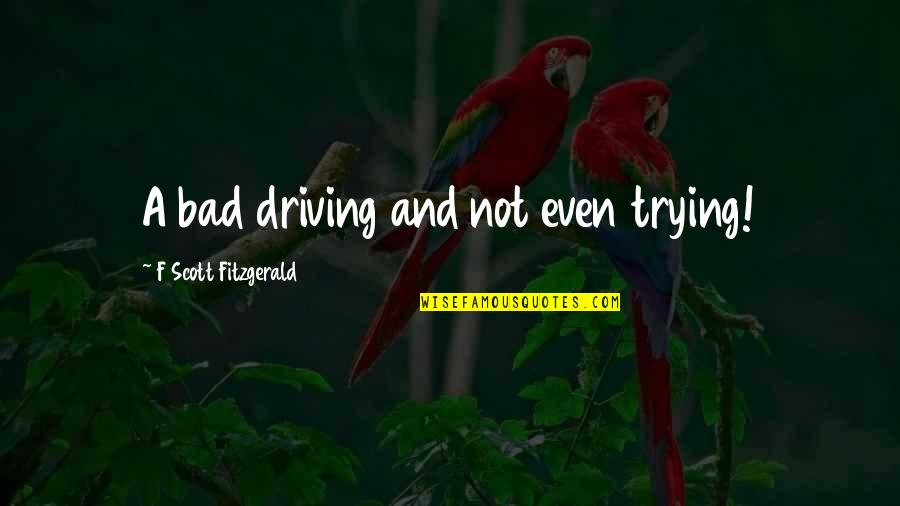 Chauncey Gardner Being There Quotes By F Scott Fitzgerald: A bad driving and not even trying! Chauncey Gardner Being There Quotes By F Scott Fitzgerald: A bad driving and not even trying!