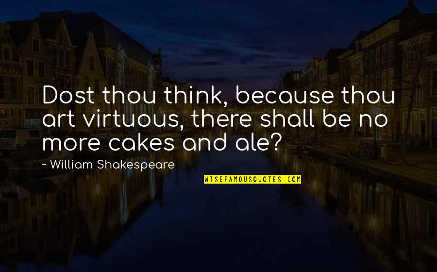 Chauncey Gardner Being There Quotes By William Shakespeare: Dost thou think, because thou art virtuous, there Chauncey Gardner Being There Quotes By William Shakespeare: Dost thou think, because thou art virtuous, there