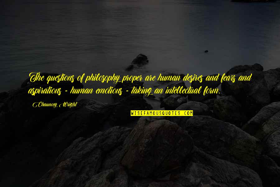 Chauncey Quotes By Chauncey Wright: The questions of philosophy proper are human desires