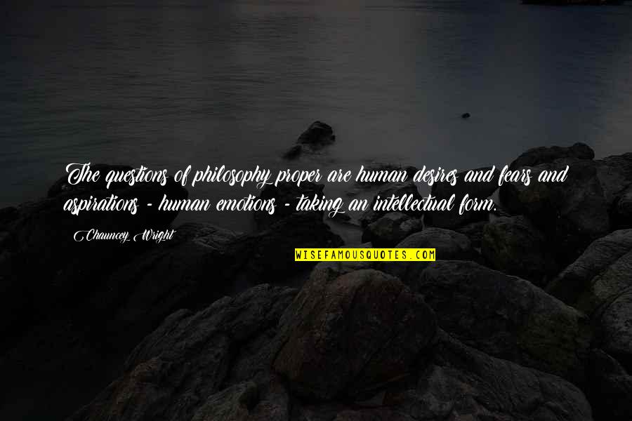 Chauncey Wright Quotes By Chauncey Wright: The questions of philosophy proper are human desires
