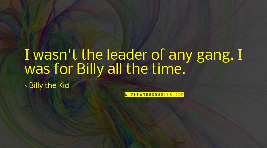 Chaunceys Great Quotes By Billy The Kid: I wasn't the leader of any gang. I Chaunceys Great Quotes By Billy The Kid: I wasn't the leader of any gang. I