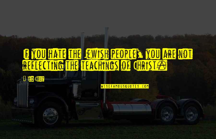 Chaunceys Great Quotes By Ted Cruz: If you hate the Jewish people, you are