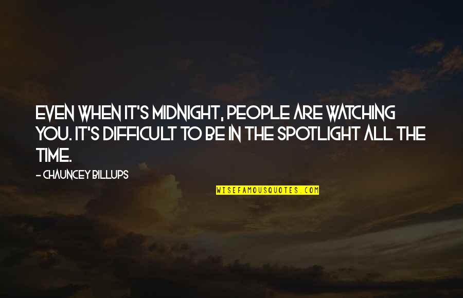 Chauncey's Quotes By Chauncey Billups: Even when it's midnight, people are watching you. Chauncey's Quotes By Chauncey Billups: Even when it's midnight, people are watching you.
