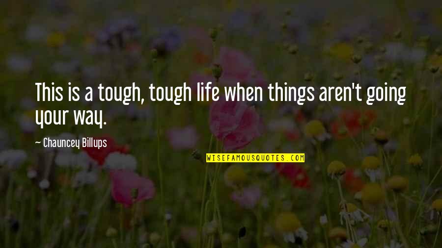 Chauncey's Quotes By Chauncey Billups: This is a tough, tough life when things Chauncey's Quotes By Chauncey Billups: This is a tough, tough life when things