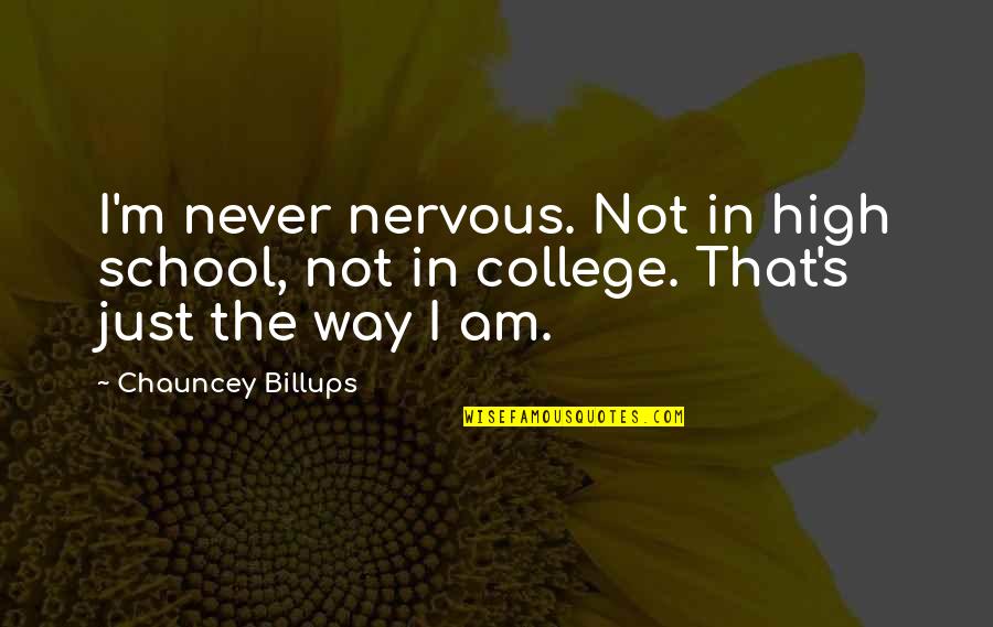 Chauncey's Quotes By Chauncey Billups: I'm never nervous. Not in high school, not