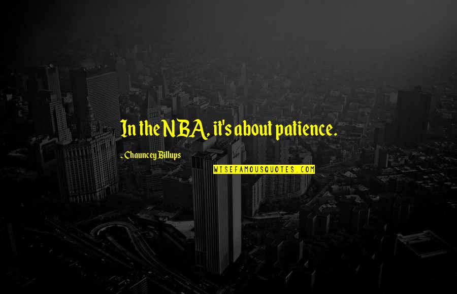 Chauncey's Quotes By Chauncey Billups: In the NBA, it's about patience. Chauncey's Quotes By Chauncey Billups: In the NBA, it's about patience.