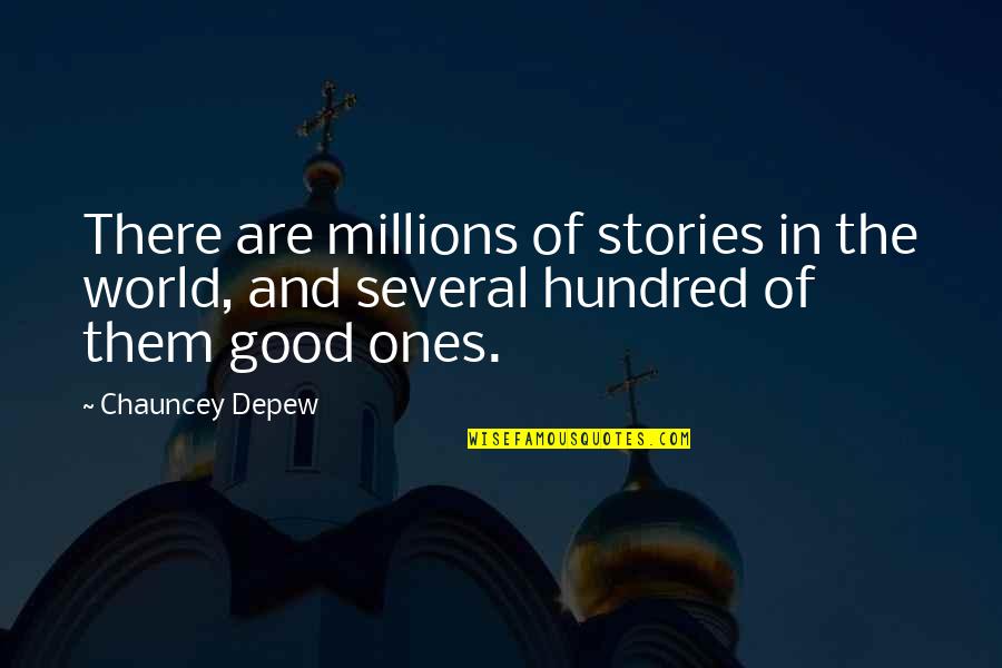 Chauncey's Quotes By Chauncey Depew: There are millions of stories in the world,