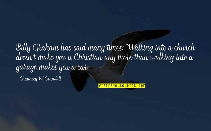 Chauncey's Quotes By Chauncey W. Crandall: Billy Graham has said many times: "Walking into Chauncey's Quotes By Chauncey W. Crandall: Billy Graham has said many times: "Walking into