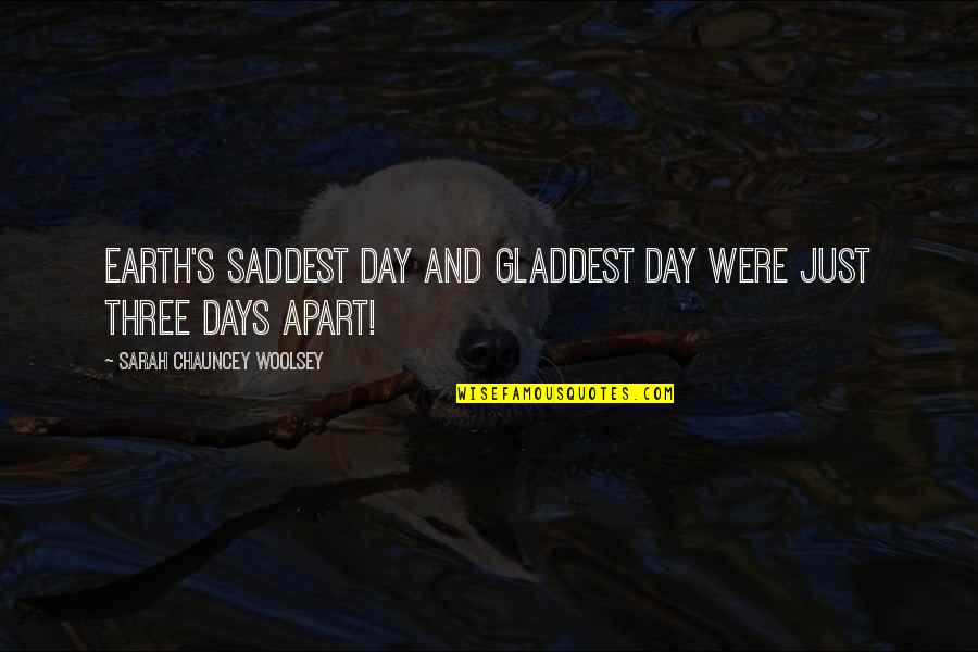 Chauncey's Quotes By Sarah Chauncey Woolsey: Earth's saddest day and gladdest day were just Chauncey's Quotes By Sarah Chauncey Woolsey: Earth's saddest day and gladdest day were just