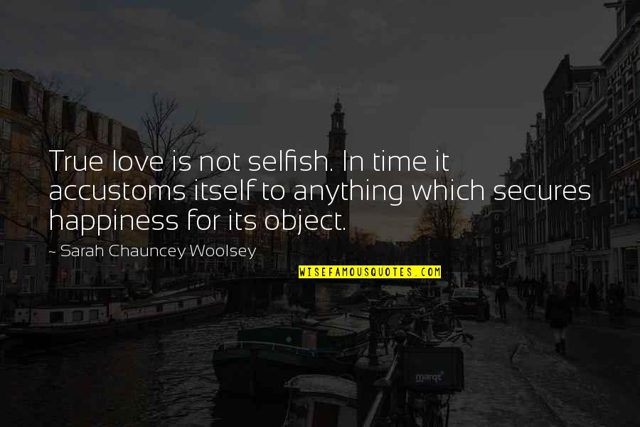 Chauncey's Quotes By Sarah Chauncey Woolsey: True love is not selfish. In time it Chauncey's Quotes By Sarah Chauncey Woolsey: True love is not selfish. In time it