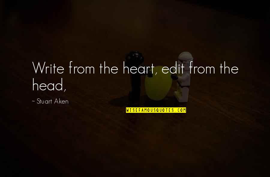 Chauncy Jones Quotes By Stuart Aken: Write from the heart, edit from the head, Chauncy Jones Quotes By Stuart Aken: Write from the heart, edit from the head,