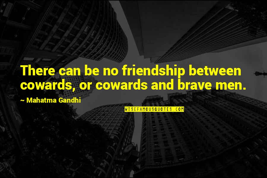 Chauncy's Quotes By Mahatma Gandhi: There can be no friendship between cowards, or