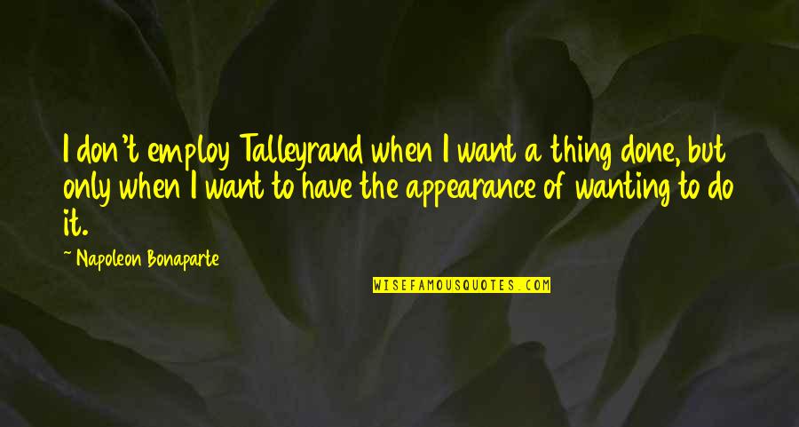 Chauncy's Quotes By Napoleon Bonaparte: I don't employ Talleyrand when I want a