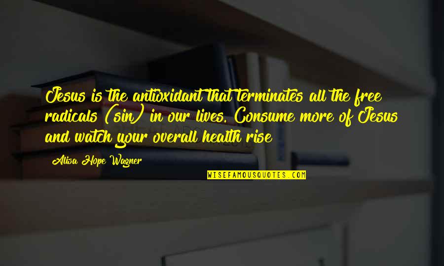 Chaundra Bishop Quotes By Alisa Hope Wagner: Jesus is the antioxidant that terminates all the Chaundra Bishop Quotes By Alisa Hope Wagner: Jesus is the antioxidant that terminates all the