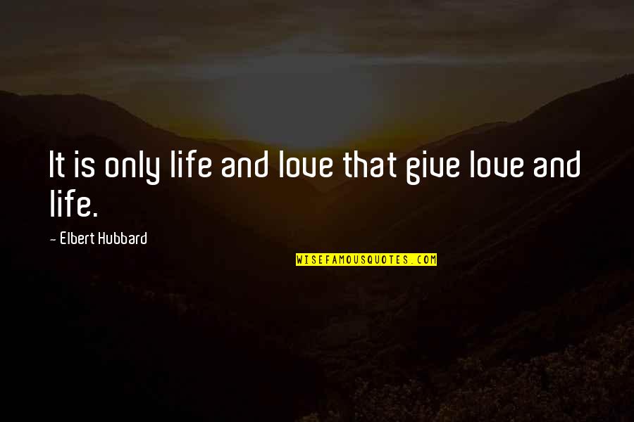 Chaundra Carrico Quotes By Elbert Hubbard: It is only life and love that give