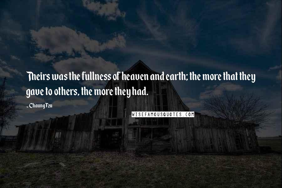 Chaung Tzu quotes: Theirs was the fullness of heaven and earth; the more that they gave to others, the more they had.