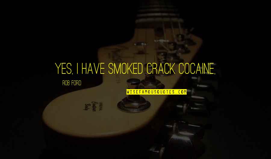 Chaunt Quotes By Rob Ford: Yes, I have smoked crack cocaine,