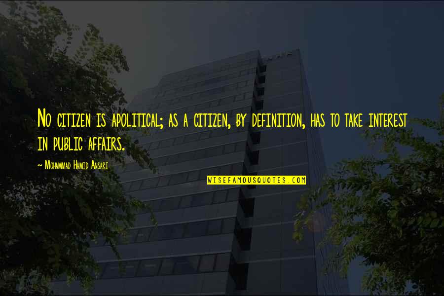 Chauntae Quotes By Mohammad Hamid Ansari: No citizen is apolitical; as a citizen, by Chauntae Quotes By Mohammad Hamid Ansari: No citizen is apolitical; as a citizen, by