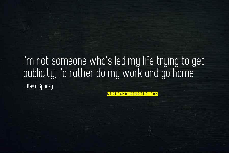 Chauntel Quotes By Kevin Spacey: I'm not someone who's led my life trying Chauntel Quotes By Kevin Spacey: I'm not someone who's led my life trying