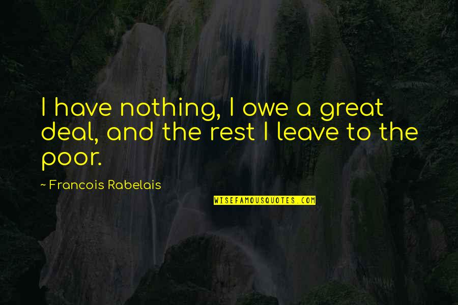 Chauntress Like Donovan Quotes By Francois Rabelais: I have nothing, I owe a great deal, Chauntress Like Donovan Quotes By Francois Rabelais: I have nothing, I owe a great deal,