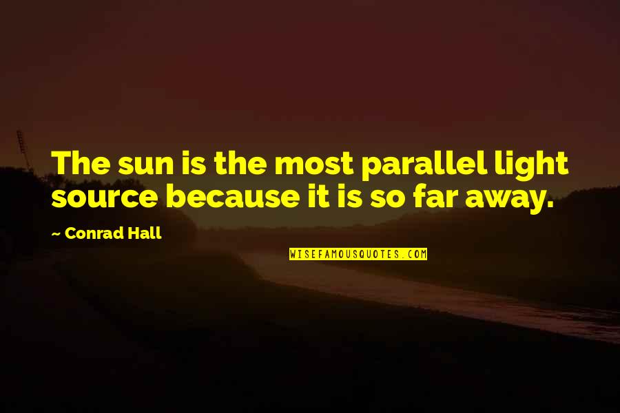 Chauntress Quotes By Conrad Hall: The sun is the most parallel light source