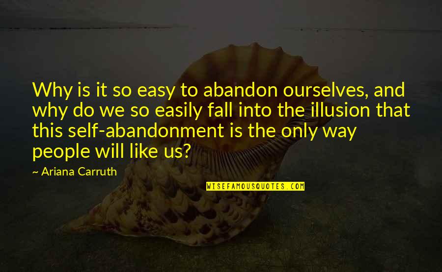 Chaurand Maldi Quotes By Ariana Carruth: Why is it so easy to abandon ourselves,