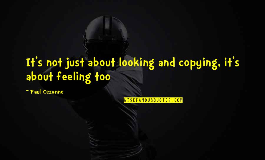 Chausath Yogini Temple Quotes By Paul Cezanne: It's not just about looking and copying, it's