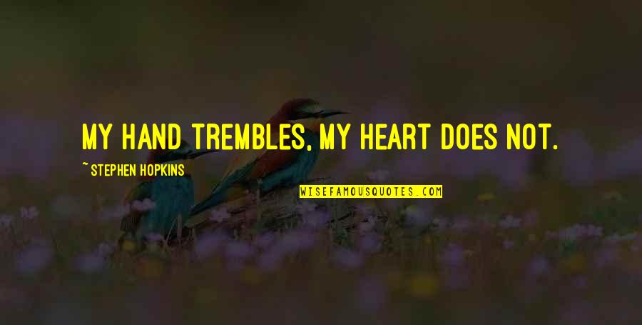 Chaussee En Quotes By Stephen Hopkins: My hand trembles, my heart does not. Chaussee En Quotes By Stephen Hopkins: My hand trembles, my heart does not.