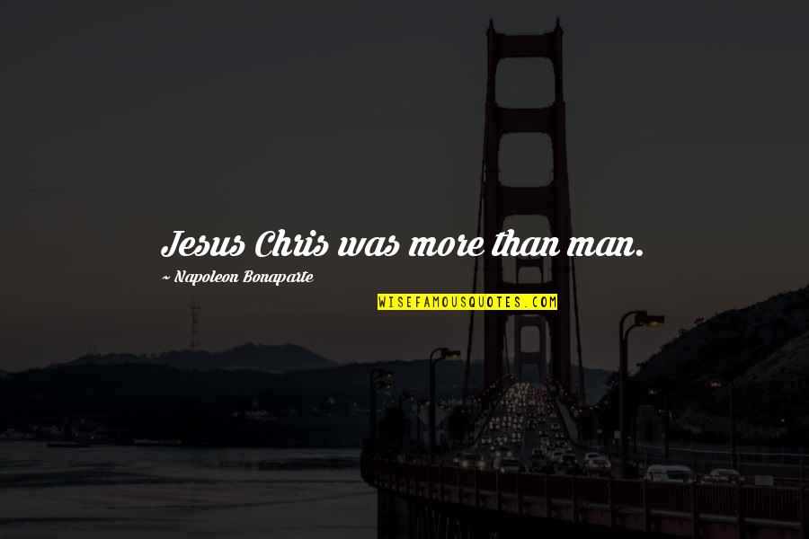 Chausses Quotes By Napoleon Bonaparte: Jesus Chris was more than man.