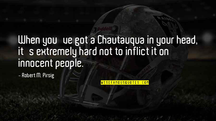 Chautauqua Quotes By Robert M. Pirsig: When you've got a Chautauqua in your head,