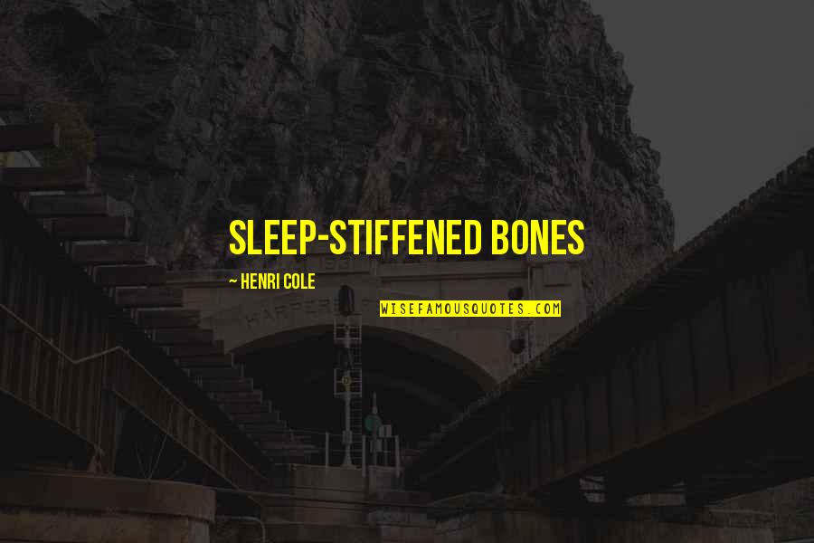 Chautauquas Quotes By Henri Cole: sleep-stiffened bones
