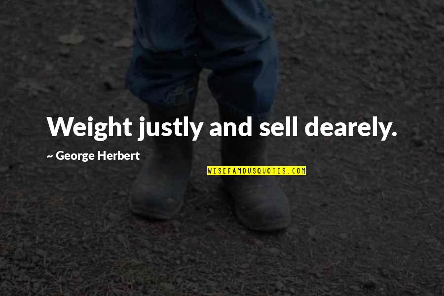 Chauv Quotes By George Herbert: Weight justly and sell dearely.