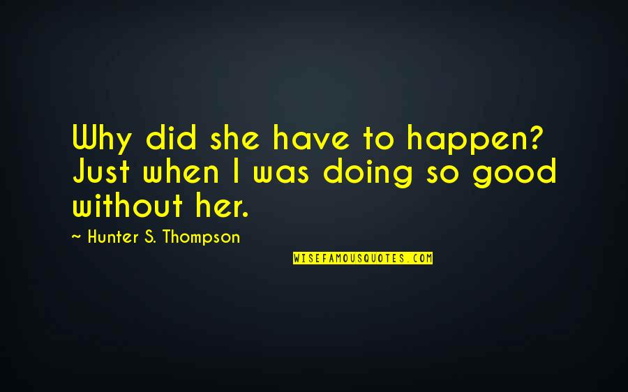 Chauv Quotes By Hunter S. Thompson: Why did she have to happen? Just when