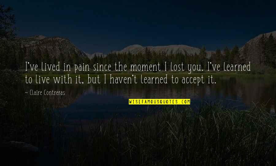 Chauvenet Criteria Quotes By Claire Contreras: I've lived in pain since the moment I