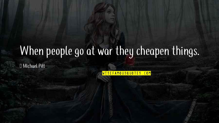 Chauvenet Criteria Quotes By Michael Pitt: When people go at war they cheapen things.