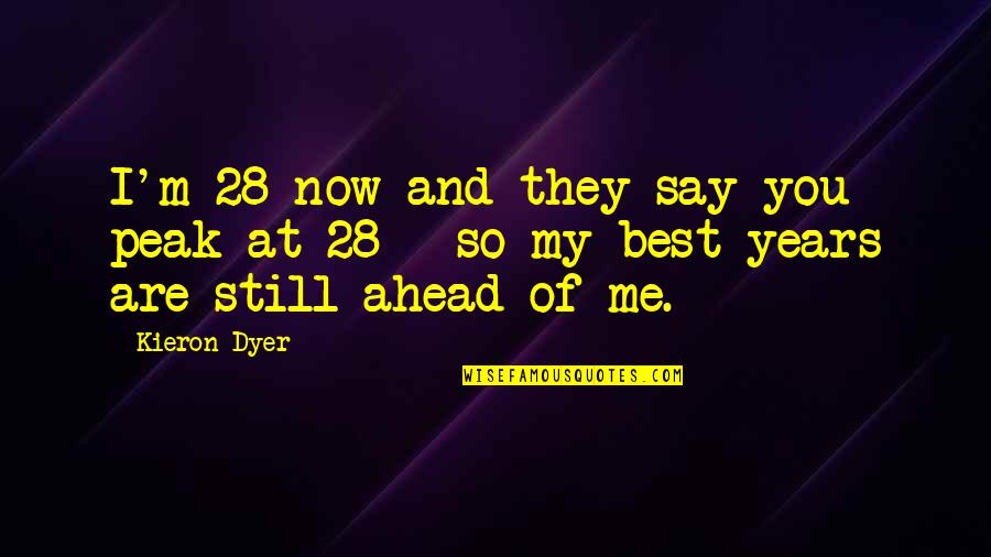 Chauvenet Prize Quotes By Kieron Dyer: I'm 28 now and they say you peak