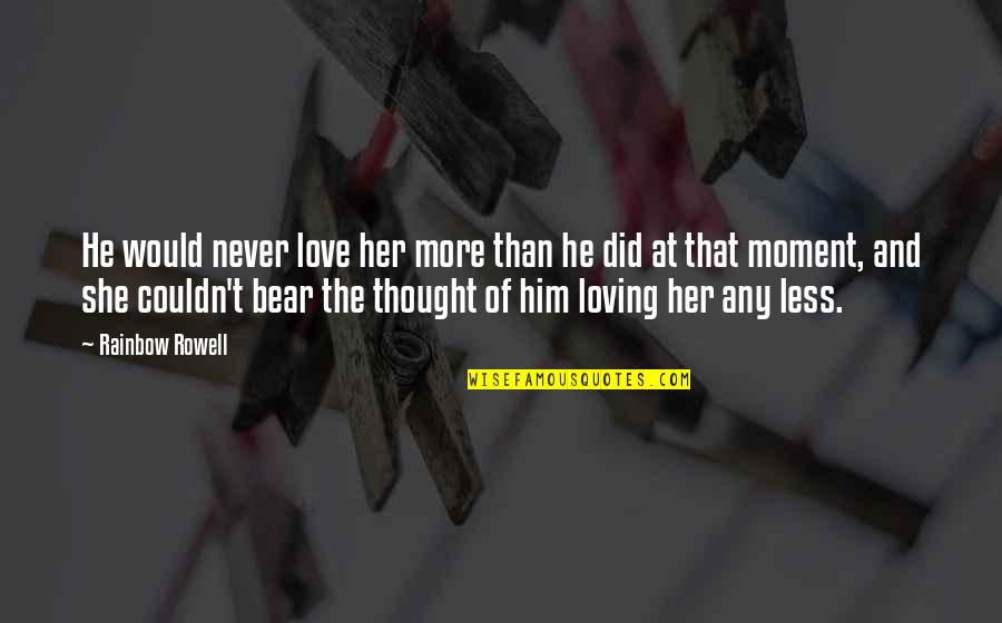 Chauvenet Prize Quotes By Rainbow Rowell: He would never love her more than he Chauvenet Prize Quotes By Rainbow Rowell: He would never love her more than he