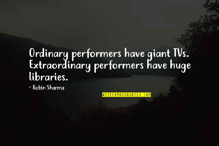 Chauvenet Prize Quotes By Robin Sharma: Ordinary performers have giant TVs. Extraordinary performers have