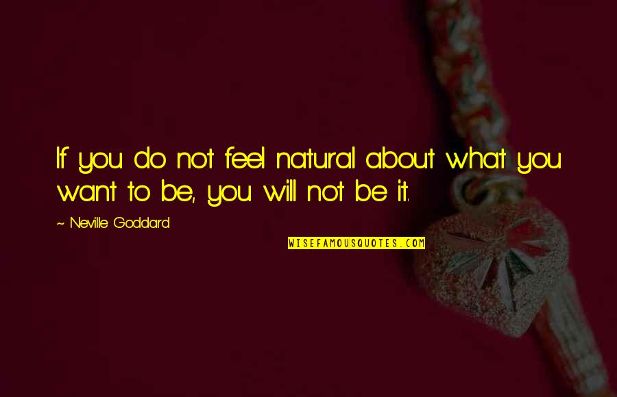 Chauvet Quotes By Neville Goddard: If you do not feel natural about what