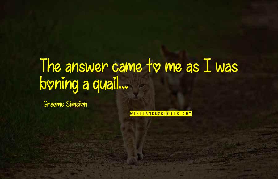 Chauvier Quotes By Graeme Simsion: The answer came to me as I was Chauvier Quotes By Graeme Simsion: The answer came to me as I was