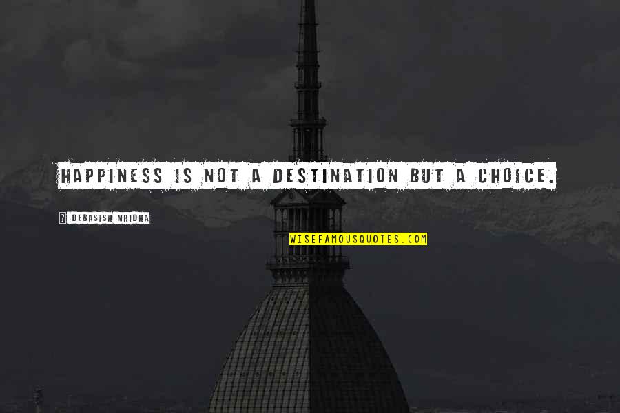 Chauvinisms Quotes By Debasish Mridha: Happiness is not a destination but a choice.