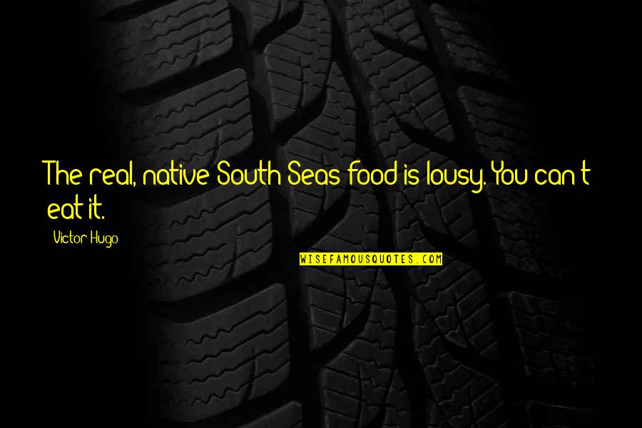 Chauvinist Quotes By Victor Hugo: The real, native South Seas food is lousy.