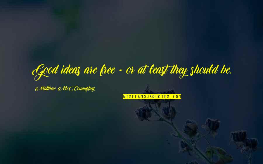 Chaux Vive Quotes By Matthew McConaughey: Good ideas are free - or at least