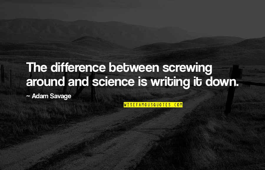 Chav Talk Quotes By Adam Savage: The difference between screwing around and science is
