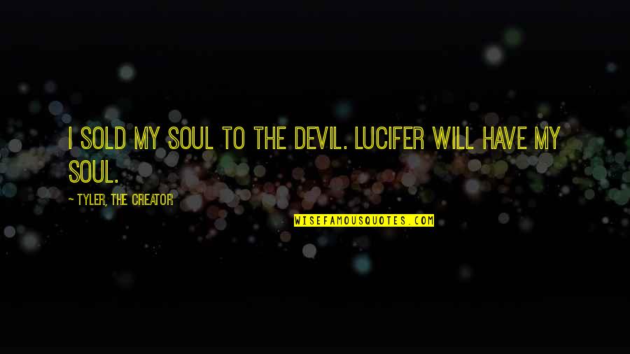 Chav Talk Quotes By Tyler, The Creator: I sold my soul to the devil. Lucifer