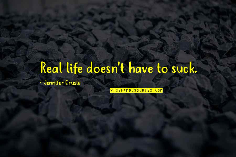 Chavacano Inspiring Quotes By Jennifer Crusie: Real life doesn't have to suck.