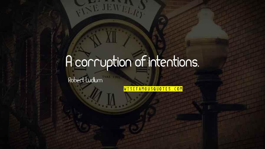Chavacano Quotes By Robert Ludlum: A corruption of intentions.