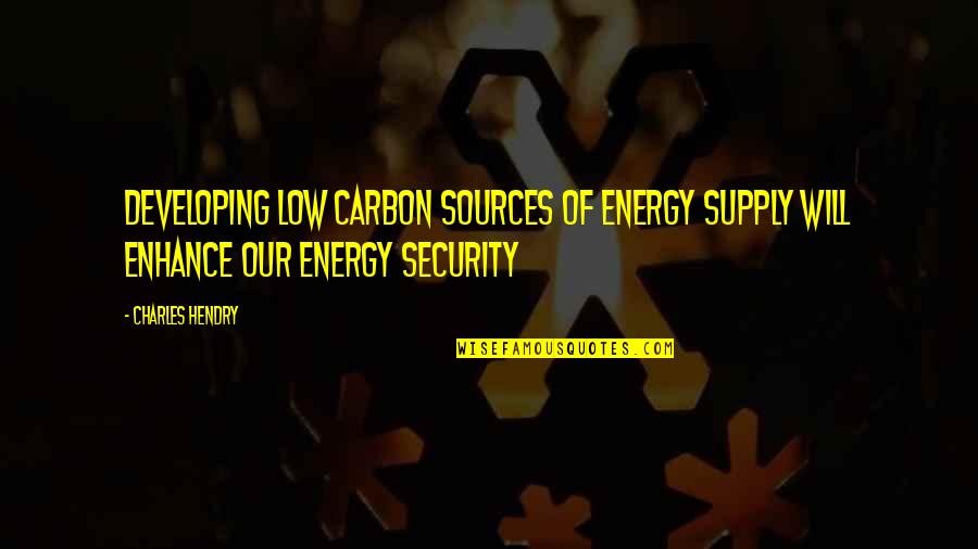 Chaval Restaurant Quotes By Charles Hendry: Developing low carbon sources of energy supply will