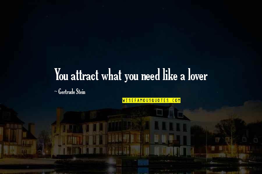 Chavaniac Quotes By Gertrude Stein: You attract what you need like a lover